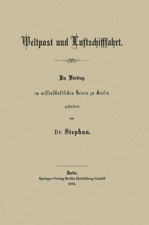 Stephan, Heinrich. Weltpost und Luftschifffahrt. Springer Berlin Heidelberg, 1874.