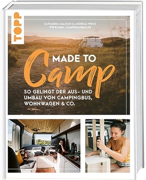 Maloun, Katharina / Andreas Weiss. Made to Camp. - So gelingt der Aus- und Umbau von Campingbus, Wohnwagen und Co.. frechverlag GmbH, 2021.