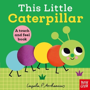 Nosy Crow Ltd. This Little Caterpillar - A Touch and Feel Book. Nosy Crow, 2026.