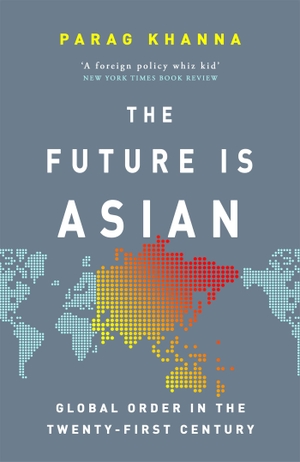 Khanna, Parag. The Future Is Asian - Global Order in the Twenty-First Century. Orion Publishing Group, 2019.
