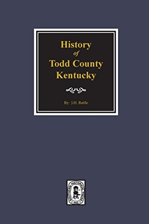 Battle, J H. History of Todd County, Kentucky. Southern Historical Press, 2017.