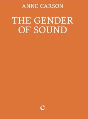 Carson, Anne. The Gender of Sound. Silver Press, 2025.