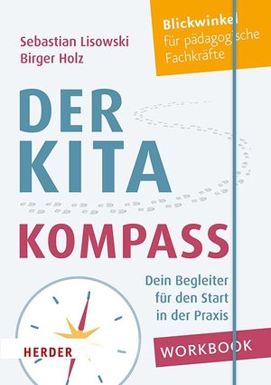 Lisowski, Sebastian / Birger Holz. Der Kita-Kompass. Workbook - Dein Begleiter für den Start in der Praxis.. Herder Verlag GmbH, 2024.