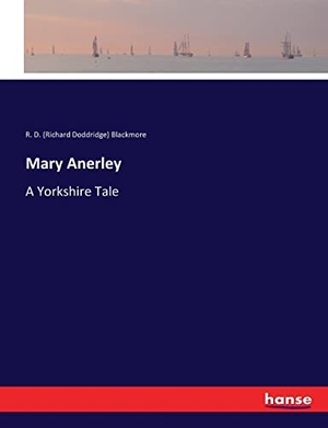 Blackmore, R. D.. Mary Anerley - A Yorkshire Tale. hansebooks, 2017.