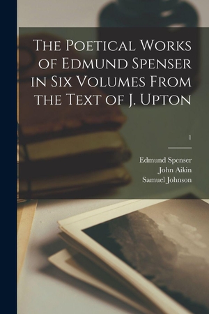 Aikin, John. The Poetical Works of Edmund Spenser in Six Volumes From the Text of J. Upton; 1. Creative Media Partners, LLC, 2021.