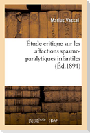 Étude Critique Sur Les Affections Spasmo-Paralytiques Infantiles