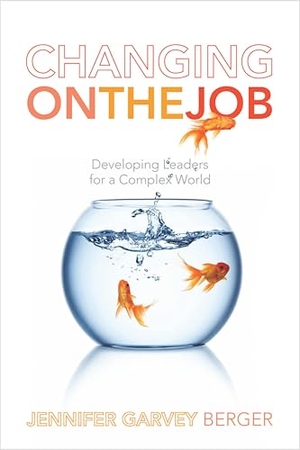 Garvey Berger, Jennifer. Changing on the Job - Developing Leaders for a Complex World. Stanford University Press, 2013.