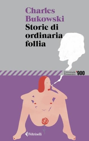 Bukowski, Charles. Storie di ordinaria follia. Erezioni, eiaculazioni, esibizioni. Feltrinelli, 2026.