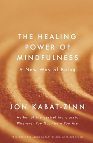Kabat-Zinn, Jon. The Healing Power of Mindfulness - A New Way of Being. Little, Brown Book Group, 2018.