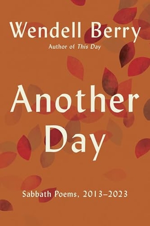 Berry, Wendell. Another Day - Sabbath Poems, 2013 - 2023. Catapult, 2026.
