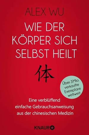 Wu, Alex. Wie der Körper sich selbst heilt - Eine verblüffend einfache Gebrauchsanweisung aus der chinesischen Medizin. Knaur MensSana TB, 2018.
