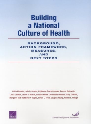 Chandra, Anita / Tait, Margaret et al. Building a National Culture of Health - Background, Action Framework, Measures, and Next Steps. RAND Corporation, 2016.