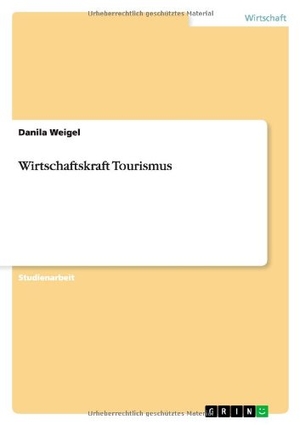 Weigel, Danila. Wirtschaftskraft Tourismus. GRIN Verlag, 2007.
