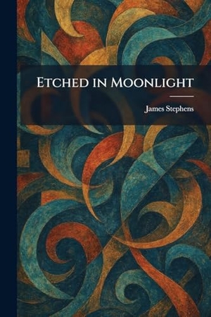 Stephens, James. Etched in Moonlight. Legare Street Press, 2026.