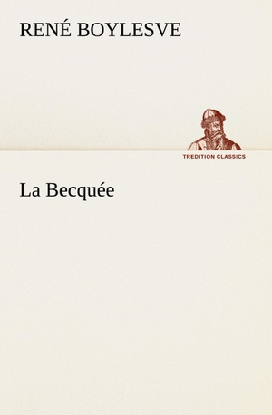Boylesve, René. La Becquée. TREDITION CLASSICS, 2012.