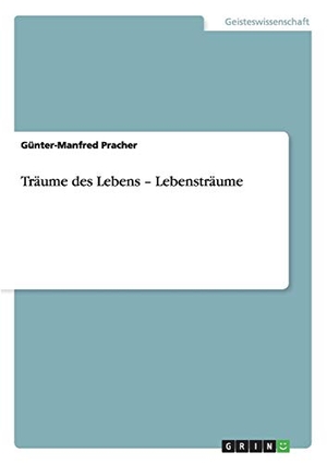 Pracher, Günter-Manfred. Träume des Lebens ¿ Lebensträume. GRIN Publishing, 2012.