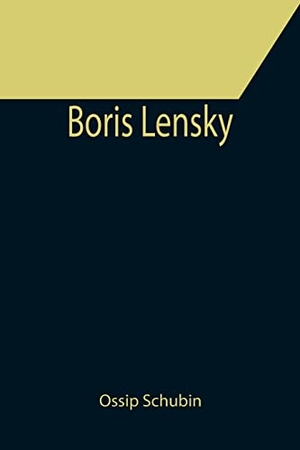 Schubin, Ossip. Boris Lensky. Alpha Editions, 2021.