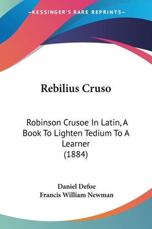 Defoe, Daniel. Rebilius Cruso - Robinson Crusoe In Latin, A Book To Lighten Tedium To A Learner (1884). Kessinger Publishing, LLC, 2009.