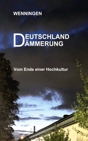 Wenningen, Bent. Deutschland Dämmerung - Vom Ende einer Hochkultur. Books on Demand, 2023.