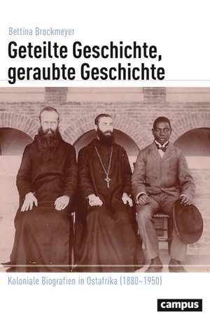 Brockmeyer, Bettina. Geteilte Geschichte, geraubte Geschichte - Koloniale Biografien in Ostafrika (1880-1950). Campus Verlag GmbH, 2021.