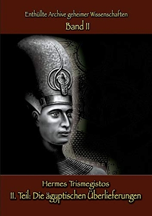 Trismegistos, Hermes. Enthüllte Archive geheimer Wissenschaften: II. Teil: Die ägyptischen Überlieferungen. Books on Demand, 2015.