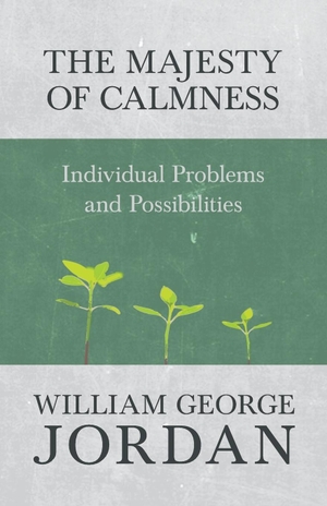 Jordan, William George. The Majesty of Calmness - Individual Problems and Possibilities. Light House, 2017.
