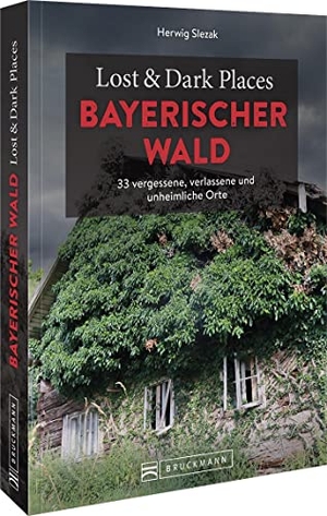 Slezak, Herwig. Lost & Dark Places Bayerischer Wald - 33 vergessene, verlassene und unheimliche Orte. Bruckmann Verlag GmbH, 2023.