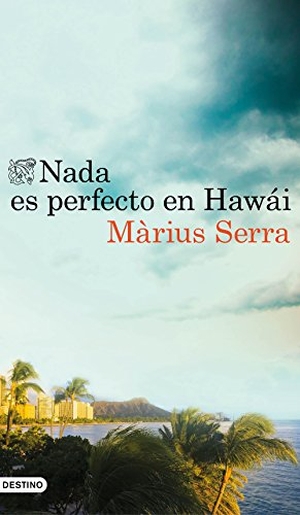 Serra, Màrius. Nada es perfecto en Hawái. Ediciones Destino, 2016.