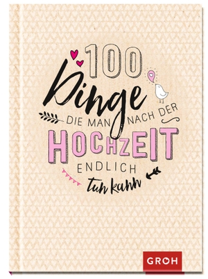 Groh Redaktionsteam (Hrsg.). 100 Dinge, die man nach der Hochzeit endlich tun kann - 100 kreative Ideen. Groh Verlag, 2018.