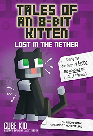 Cube Kid. Tales of an 8-Bit Kitten: Lost in the Nether - An Unofficial Minecraft Adventure. Andrews McMeel Publishing, 2018.