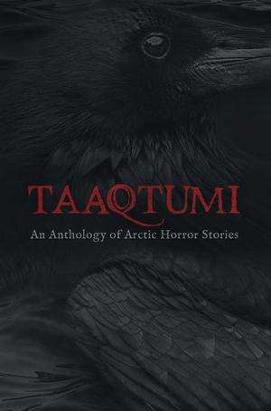 Johnston, Aviaq / Johnston, Thomas Anguti et al. Taaqtumi - An Anthology of Arctic Horror Stories. Inhabit Media Inc, 2019.