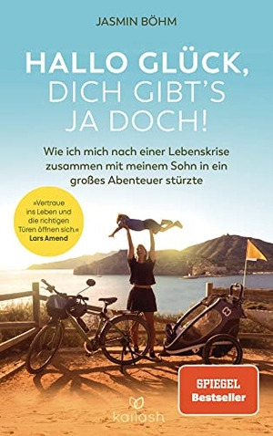 Böhm, Jasmin. Hallo Glück, dich gibt's ja doch! - Wie ich mit meinem Sohn auf dem Fahrrad einmal quer durch Europa fuhr - Vertraue ins Leben und die richtigen Türen öffnen sich. Kailash, 2022.