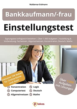 Erdmann, Waldemar. Einstellungstest Bankkaufmann / Bankkauffrau - Eignungstest erfolgreich bestehen | Über 1.000 Aufgaben | Ausbildung und Vorbereitung: Fachwissen, Allgemeinwissen, Konzentration, Deutsch, Mathe, Logik. Plakos GmbH, 2021.
