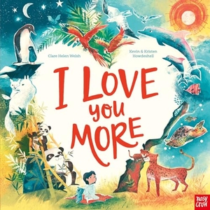 Welsh, Clare Helen. I Love You More. Nosy Crow Ltd, 2024.