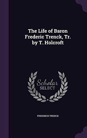 Trenck, Friedrich. LIFE OF BARON FREDERIC TRENCK. Touchladybirdlucky Studios, 2016.