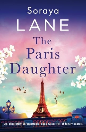 Lane, Soraya. The Paris Daughter - An absolutely unforgettable page-turner full of family secrets. Storyfire Ltd, 2024.