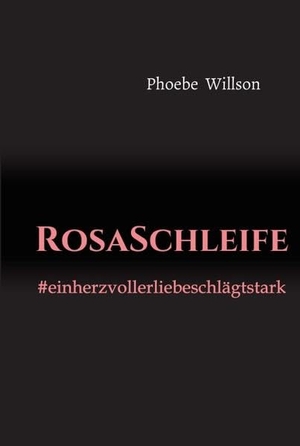 Willson, Phoebe. RosaSchleife - #einherzvollerliebeschlägtstark. tredition, 2019.