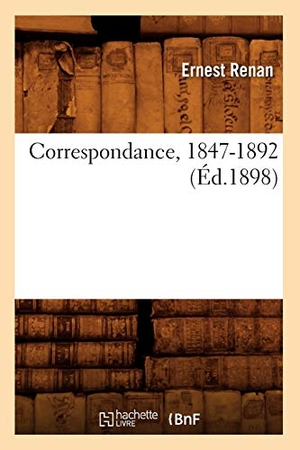 Renan, Ernest. Correspondance, 1847-1892 (Éd.1898). Hachette Livre, 2022.