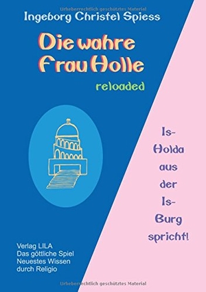 Spiess, Ingeborg Christel. Die wahre Frau Holle - Is - Holda aus der Is - Burg spricht !. Verlag LILA Das göttliche Spiel, 2017.