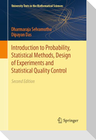 Introduction to Probability, Statistical Methods, Design of Experiments and Statistical Quality Control