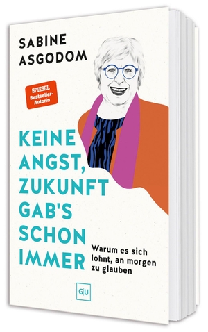 Asgodom, Sabine. Keine Angst, Zukunft gab's schon immer - Warum es sich lohnt, an morgen zu glauben - ein Plädoyer für mehr Mut, Vertrauen und Zuversicht. SPIEGEL-Bestseller-Autorin. Gräfe u. Unzer AutorenV, 2026.