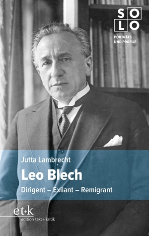 Lambrecht, Jutta. Leo Blech - Dirigent - Exilant - Remigrant. Edition Text + Kritik, 2026.
