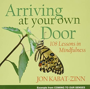 Kabat-Zinn, Jon. Arriving at Your Own Door - 108 Lessons in Mindfulness. Grand Central Publishing, 2007.