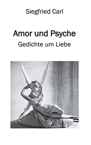 Carl, Siegfried. Amor und Psyche - Gedichte um Liebe. Books on Demand, 2021.