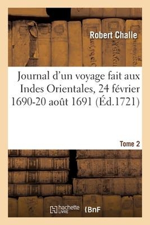 Challe-R. Journal d'Un Voyage Aux Indes Orientales Par Une Escadre de Six Vaisseaux Commandez Par M. Du Quesne - 24 Février 1690-20 Août 1691, Fait Par Ordre de la Compagnie Des Indes Orientales. Tome 2. Hachette Livre, 2019.