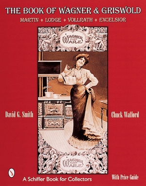 Smith, David G. The Book of Wagner & Griswold - Martin, Lodge, Vollrath, Excelsior. Schiffer Publishing, 2000.