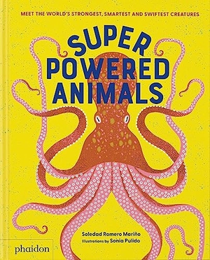 Romero Marino, Soledad. Superpowered Animals - Meet the World's Strongest, Smartest, and Swiftest Creatures. Phaidon Press Ltd, 2023.