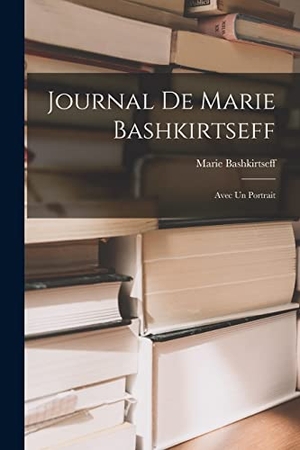 Bashkirtseff, Marie. Journal de Marie Bashkirtseff: Avec un Portrait. Creative Media Partners, LLC, 2022.