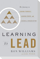 Learning to Lead: The Journey to Leading Yourself, Leading Others, and Leading an Organization