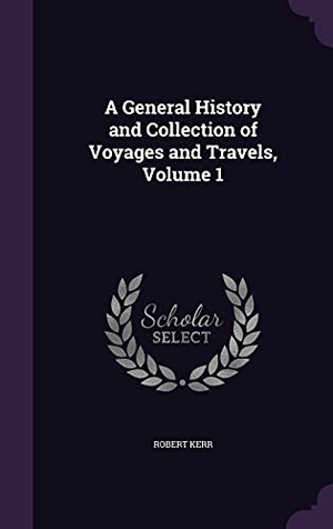 Kerr, Robert. A General History and Collection of Voyages and Travels, Volume 1. Touchladybirdlucky Studios, 2016.